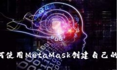  如何使用MetaMask创建自己