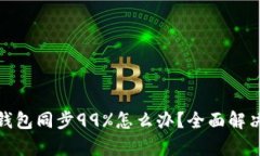 : 以太坊钱包同步99%怎么办