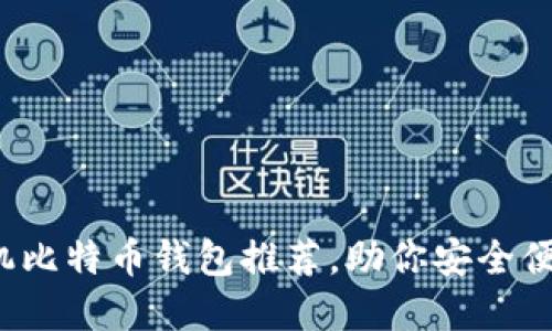 2023年最佳手机比特币钱包推荐,助你安全便捷管理数字资产