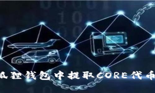 如何在小狐狸钱包中提取CORE代币:详细指南