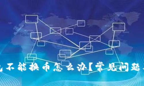 小狐狸钱包不能换币怎么办?常见问题及解决方案