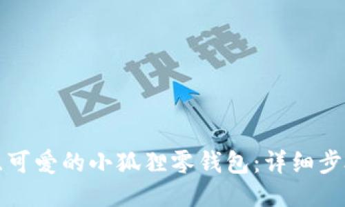 如何钩织可爱的小狐狸零钱包:详细步骤与技巧