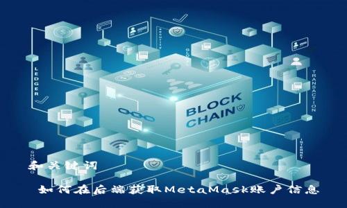 和关键词
如何在后端获取MetaMask账户信息