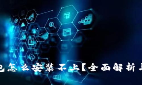 和关键词

小狐狸钱包怎么安装不上？全面解析与解决方案