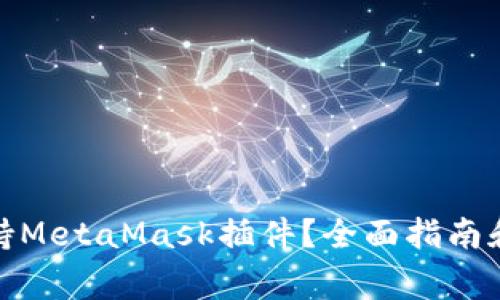 哪些浏览器支持MetaMask插件?全面指南和常见问题解答