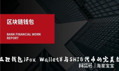 小狐狸钱包(Fox Wallet)与SHIB代币的完美结合