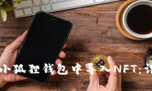 如何在小狐狸钱包中导入NFT：详细指南