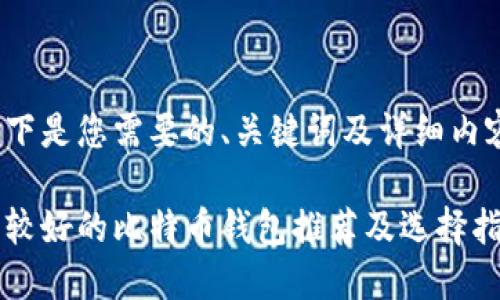 以下是您需要的、关键词及详细内容：

比较好的比特币钱包推荐及选择指南