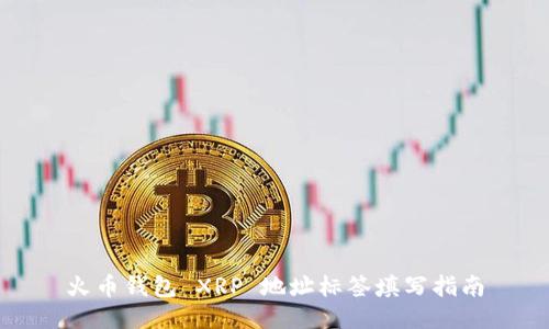 火币钱包 XRP 地址标签填写指南