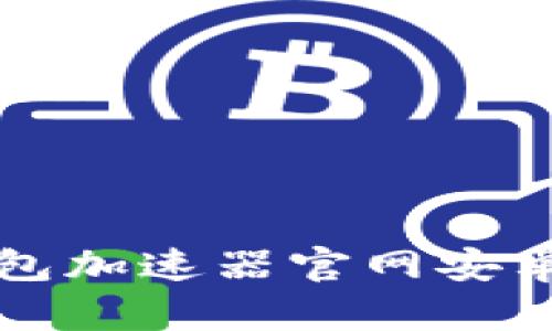小狐狸钱包加速器官网安卓使用指南
