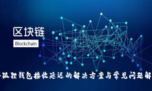 小狐狸钱包接收延迟的解决方案与常见问题解析