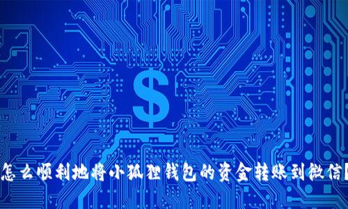 怎么顺利地将小狐狸钱包的资金转账到微信？