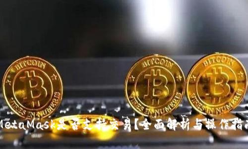 MetaMask是否支持交易？全面解析与操作指南