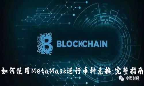 如何使用MetaMask进行币种兑换：完整指南