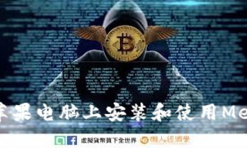 如何在苹果电脑上安装和使用MetaMask