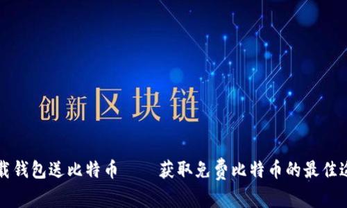 下载钱包送比特币——获取免费比特币的最佳途径