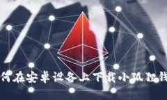 如何在安卓设备上下载小