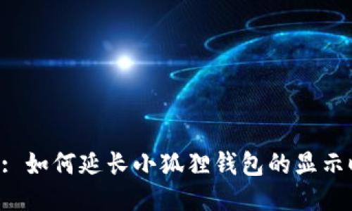 Title: 如何延长小狐狸钱包的显示时间?
