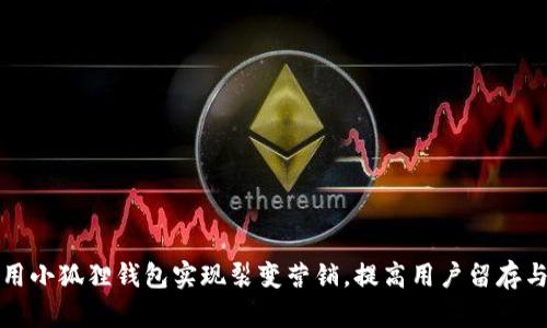 如何利用小狐狸钱包实现裂变营销,提高用户留存与活跃度