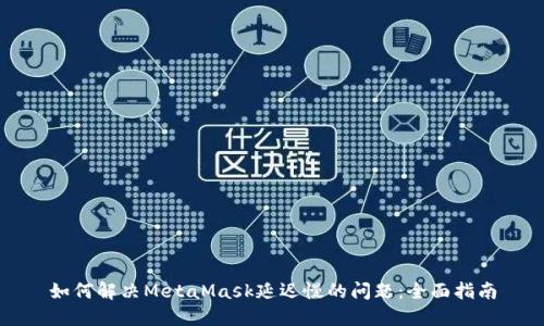 如何解决MetaMask延迟慢的问题:全面指南