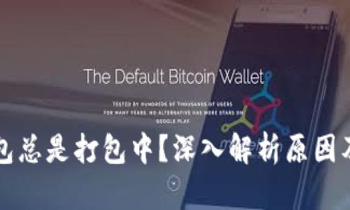 以太坊钱包总是打包中?深入解析原因及解决方案