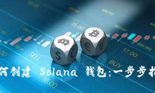 如何创建 Solana 钱包:一步步指南