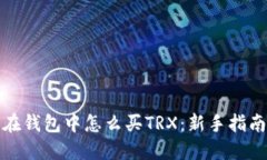 在钱包中怎么买TRX：新手