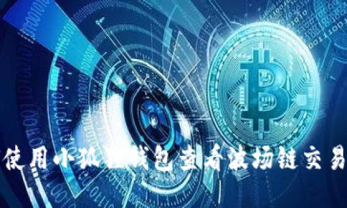 如何使用小狐狸钱包查看波场链交易记录