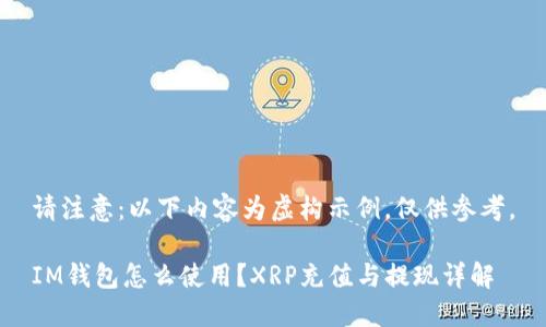请注意：以下内容为虚构示例，仅供参考。

IM钱包怎么使用？XRP充值与提现详解