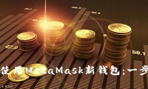 如何创建和使用MetaMask新钱包：一步一步的指南