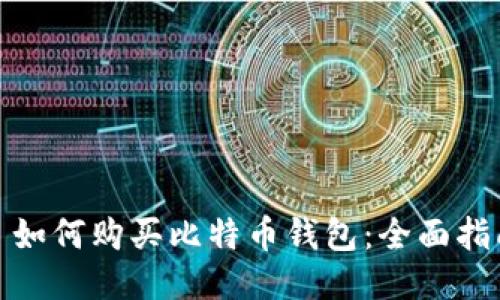 : 如何购买比特币钱包:全面指南