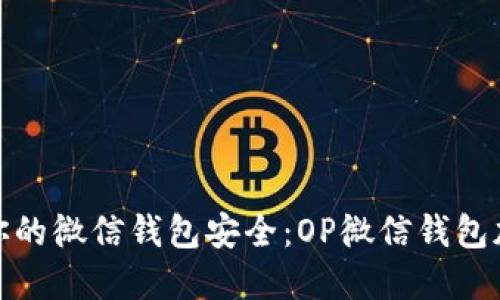 如何保障你的微信钱包安全:OP微信钱包加密全攻略