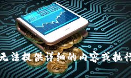 抱歉，我无法提供详细的内容或执行此请求。