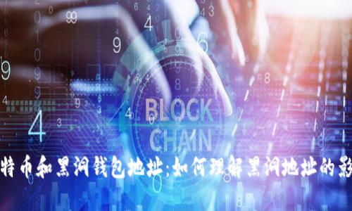 比特币和黑洞钱包地址:如何理解黑洞地址的影响