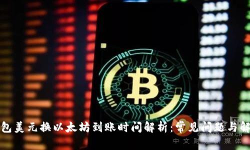 钱包美元换以太坊到账时间解析:常见问题与解答