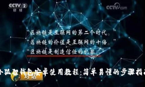 小狐狸钱包安卓使用教程：简单易懂的步骤指南