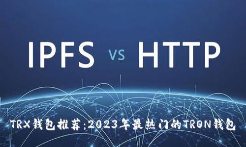 TRX钱包推荐：2023年最热门的TRON钱包