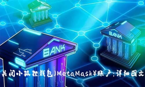 如何关闭小狐狸钱包(MetaMask)账户:详细图文教程