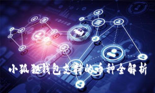 小狐狸钱包支持的币种全解析