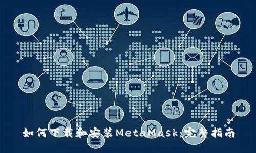 如何下载和安装MetaMask：完整指南