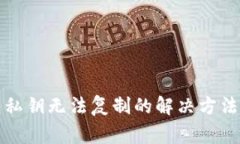 小狐狸钱包私钥无法复制