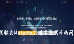 如何解决MetaMask看不见代币