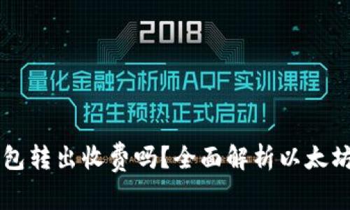 以太坊钱包转出收费吗？全面解析以太坊转账费用