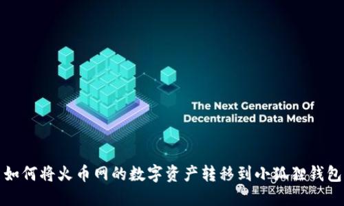 如何将火币网的数字资产转移到小狐狸钱包