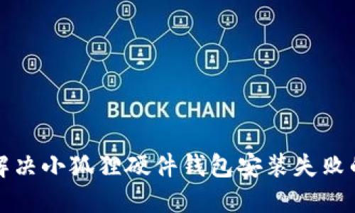 如何解决小狐狸硬件钱包安装失败的问题