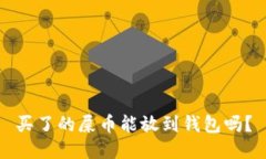 买了的屎币能放到钱包吗