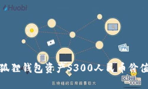 : 小狐狸钱包资产S300人民币价值解析