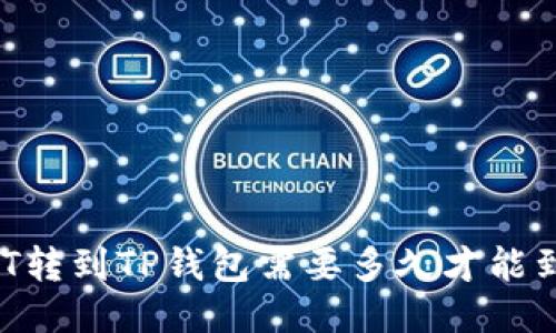 USDT转到TP钱包需要多久才能到账？