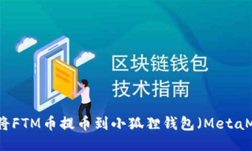 如何将FTM币提币到小狐狸钱包（MetaMask）