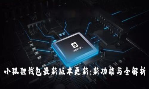 小狐狸钱包最新版本更新:新功能与全解析